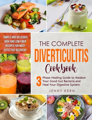 Diverticulitis Cookbook: 3-Phase Healing Guide to Awaken Your Good Gut Bacteria and Heal Your Digestive System. Simple and Delicious High and L By Jenny Kern Cover Image