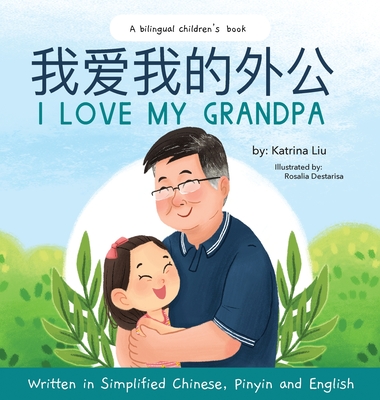 I love my grandpa (Bilingual Chinese with Pinyin and English - Simplified Chinese Version): A Dual Language Children's Book By Katrina Liu, Rosalia Destarisa (Illustrator) Cover Image
