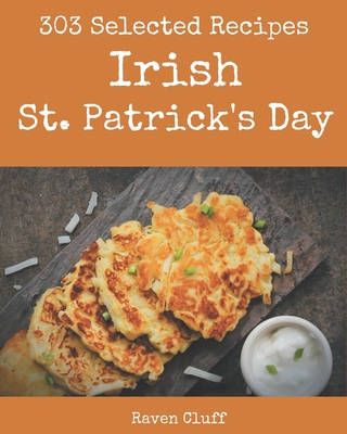 303 Selected Irish St. Patrick's Day Recipes: Best-ever Irish St. Patrick's Day Cookbook for Beginners By Raven Cluff Cover Image