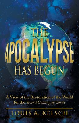 The Apocalypse Has Begun: A View of the Restoration of the World for the Second Coming of Christ Cover Image
