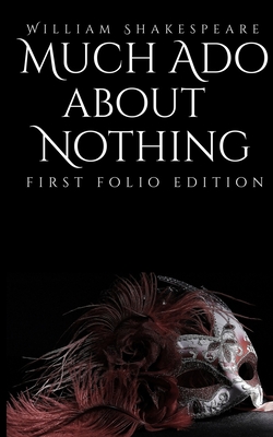 Much Ado About Nothing: First Folio Edition