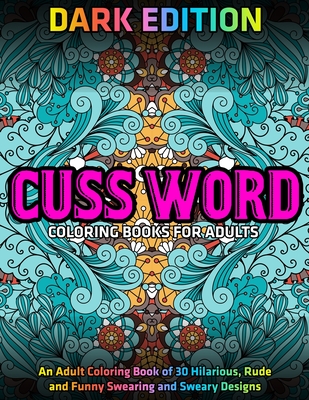 Download Cuss Word Coloring Books For Adults Dark Edition An Adult Coloring Book Of 30 Hilarious Rude And Funny Swearing And Sweary Designs Paperback Sundog Books