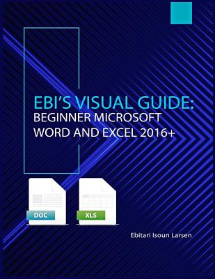 Ebi's Visual Guide: Beginner Microsoft Word and Excel 2016+ By Ebitari Isoun Larsen Cover Image