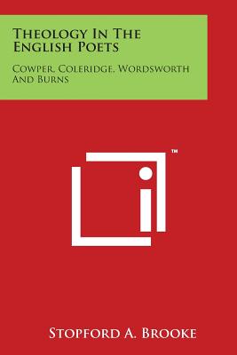Theology In The English Poets: Cowper, Coleridge, Wordsworth And Burns Cover Image