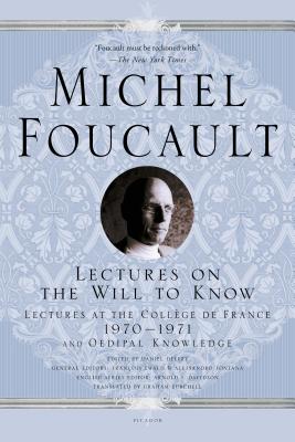 Lectures on the Will to Know: Lectures at the Collège de France, 1970--1971, and Oedipal Knowledge (Michel Foucault Lectures at the Collège de France #1) By Michel Foucault, Graham Burchell (Translated by), Arnold I. Davidson (Series edited by), Daniel Defert (Editor), François Ewald (Editor), Alessandro Fontana (Editor) Cover Image