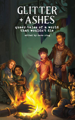 Glitter + Ashes: Queer Tales of a World That Wouldn't Die By Dave Ring (Editor) Cover Image