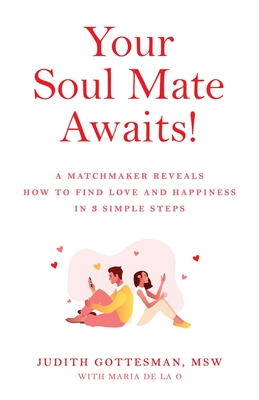 Your Soul Mate Awaits!: A Matchmaker Reveals How to Find Love and Happiness in 3 Simple Steps By Judith Gottesman, Maria de la O. Cover Image