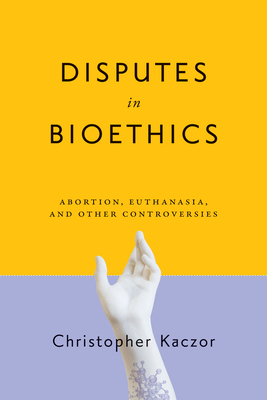 Disputes in Bioethics: Abortion, Euthanasia, and Other Controversies Cover Image