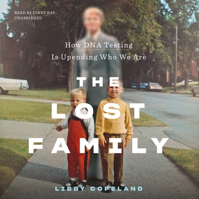 The Lost Family: How DNA Testing Is Upending Who We Are By Libby Copeland, Cindy Kay (Read by) Cover Image