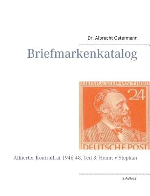 Briefmarkenkatalog: Alliierter Kontrollrat 1946-48, Teil 3: Heinr. v.Stephan By Albrecht Ostermann Cover Image