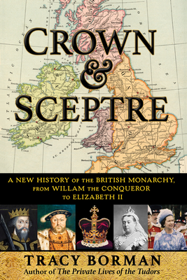 Crown & Sceptre: A New History of the British Monarchy, from Willam the Conqueror to Elizabeth II Cover Image