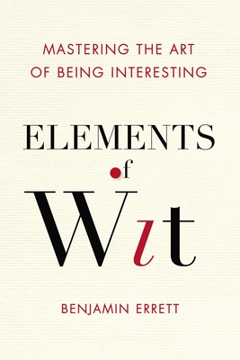 Elements of Wit: Mastering the Art of Being Interesting Cover Image