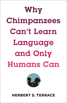 Why Chimpanzees Can't Learn Language and Only Humans Can (Leonard Hastings Schoff Lectures) Cover Image