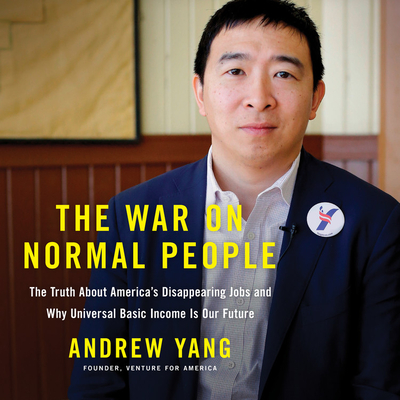 The War on Normal People: The Truth about America's Disappearing Jobs and Why Universal Basic Income Is Our Future By Andrew Yang (Read by) Cover Image