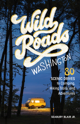 Wild Roads Washington, 2nd Edition : 80 Scenic Drives to Camping, Hiking Trails, and Adventures