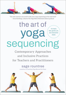 The Art of Yoga Sequencing: Contemporary Approaches and Inclusive Practices for Teachers and Practitioners-- For basic, flow, gentle, yin, and restorative styles By Sage Rountree Cover Image
