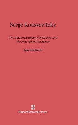 Serge Koussevitzky, the Boston Symphony Orchestra, and the New American Music: The Boston Symphony Orchestra and the New American Music Cover Image