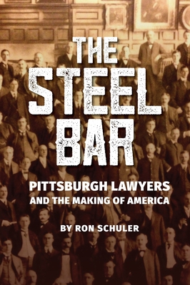 The Steel Bar: Pittsburgh Lawyers and the Making of America Cover Image
