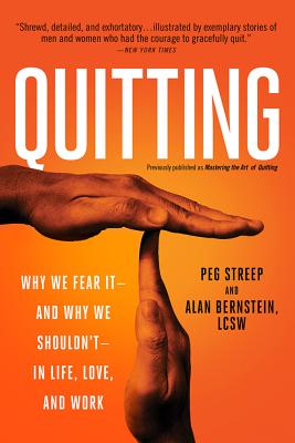 Quitting (previously published as Mastering the Art of Quitting): Why We Fear It -- and Why We Shouldn't -- in Life, Love, and Work By Peg Streep, Alan Bernstein Cover Image