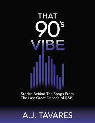 That 90's Vibe: Stories Behind The Songs From The Last Great Decade of R&B. By A. J. Tavares Cover Image
