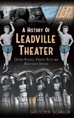 A History of Leadville Theater: Opera Houses, Variety Acts and Burlesque Shows Cover Image