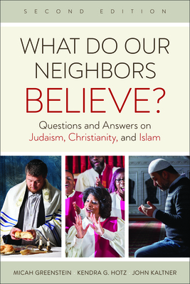 What Do Our Neighbors Believe? Second Edition: Questions and Answers on Judaism, Christianity, and Islam By Micah Greenstein, Kendra G. Hotz, John Kaltner Cover Image