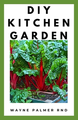DIY Kitchen Garden: The Definitive Guide On How TO Grow Your Own Kitchen Vegetables, Fruits And FLowers By Wayne Palmer Rnd Cover Image