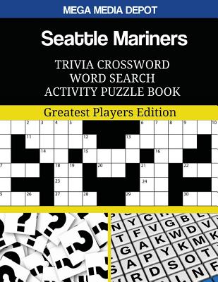Seattle Mariners Trivia Crossword Word Search Activity Puzzle Book: Greatest Players Edition By Mega Media Depot Cover Image