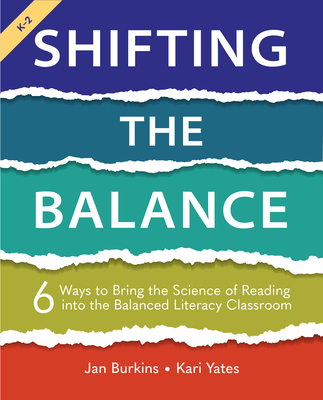 Shifting the Balance, Grades K-2: 6 Ways to Bring the Science of Reading into the Balanced Literacy Classroom By Jan Burkins, Kari Yates Cover Image