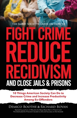 The Smart Society's Guide on How to Fight Crime, Reduce Recidivism, and Close Jails & Prisons: 10 Things American Society Can Do to Decrease Crime and (Reduction of Crime & Recidivism in America #3)