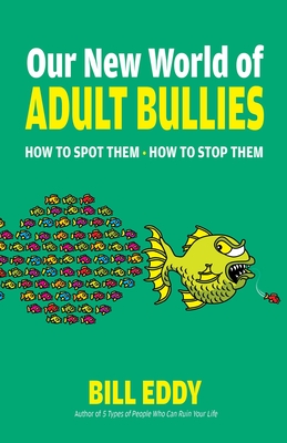 Our New World of Adult Bullies  : How to Spot Them — How to Stop Them   Cover Image