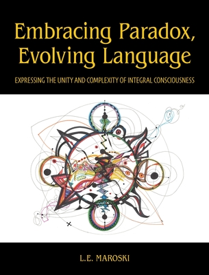 Embracing Paradox, Evolving Language: Expressing the Unity and Complexity of Integral Consciousness Cover Image
