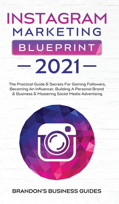 Instagram Marketing Blueprint 2021: The Practical Guide & Secrets For Gaining Followers. Becoming An Influencer, Building A Personal Brand & Business Cover Image