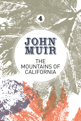 The Mountains of California: An Enthusiastic Nature Diary from the Founder of National Parks (John Muir: The Eight Wilderness-Discovery Books #4) Cover Image