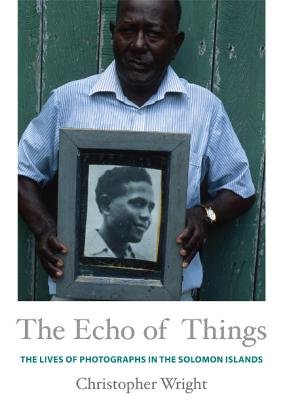 The Echo of Things: The Lives of Photographs in the Solomon Islands (Objects/Histories)