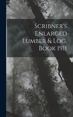 Scribner's Enlarged Lumber & Log, Book 1911 By Anonymous Cover Image