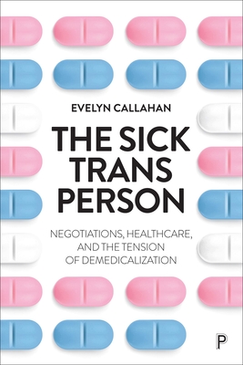 The Sick Trans Person: Negotiations, Healthcare, and the Tension of Demedicalization Cover Image