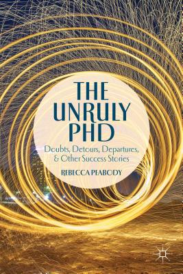 The Unruly PhD: Doubts, Detours, Departures, and Other Success Stories Cover Image