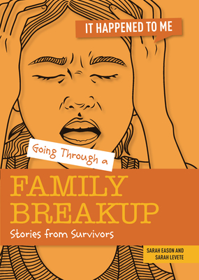 Going Through a Family Breakup: Stories from Survivors (It Happened to Me) By Sarah Levete, Sarah Eason Cover Image
