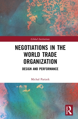 Negotiations in the World Trade Organization: Design and Performance (Global Institutions) Cover Image