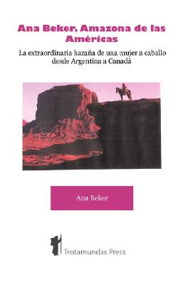 Ana Beker, Amazona de Las Amricas - La Extraordinaria Hazaa de Una Mujer a Caballo Desde Argentina a Canad By Ana Beker Cover Image