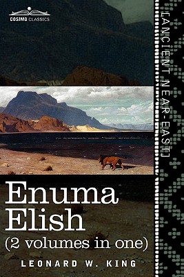 Enuma Elish (2 Volumes in One): The Seven Tablets of Creation; The Babylonian and Assyrian Legends Concerning the Creation of the World and of Mankind Cover Image