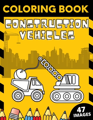 Construction Vehicles Coloring Book: Big Construction Machines Excavators Cranes Trucks Rollers Digger Dumper By Van Orton Publishing Cover Image