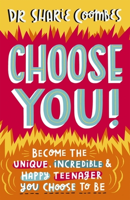 Choose You!: Become the Unique, Incredible and Happy Teenager You Choose To Be Cover Image