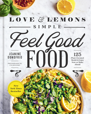 Love and Lemons Simple Feel Good Food: 125 Plant-Focused Meals to Enjoy Now or Make Ahead: A Cookbook cover