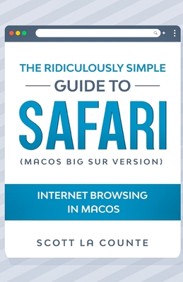 The Ridiculously Simple Guide To Safari: Internet Browsing In MacOS (MacOS Big Sur Version) By Scott La Counte Cover Image