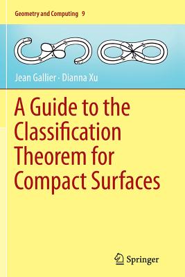 A Guide to the Classification Theorem for Compact Surfaces (Geometry and Computing #9) By Jean Gallier, Dianna Xu Cover Image