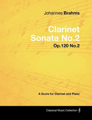 Johannes Brahms - Clarinet Sonata No.2 - Op.120 No.2 - A Score for Clarinet and Piano (Classical Music Collection) By Johannes Brahms Cover Image