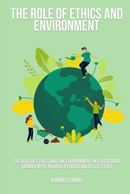 The Role of Ethics and the Environment in Educational Management in Higher Education A Case Study By Nirmal Chand Cover Image