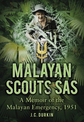 Malayan Scouts SAS: A Memoir of the Malayan Emergency, 1951 By J. C. Durkin Cover Image